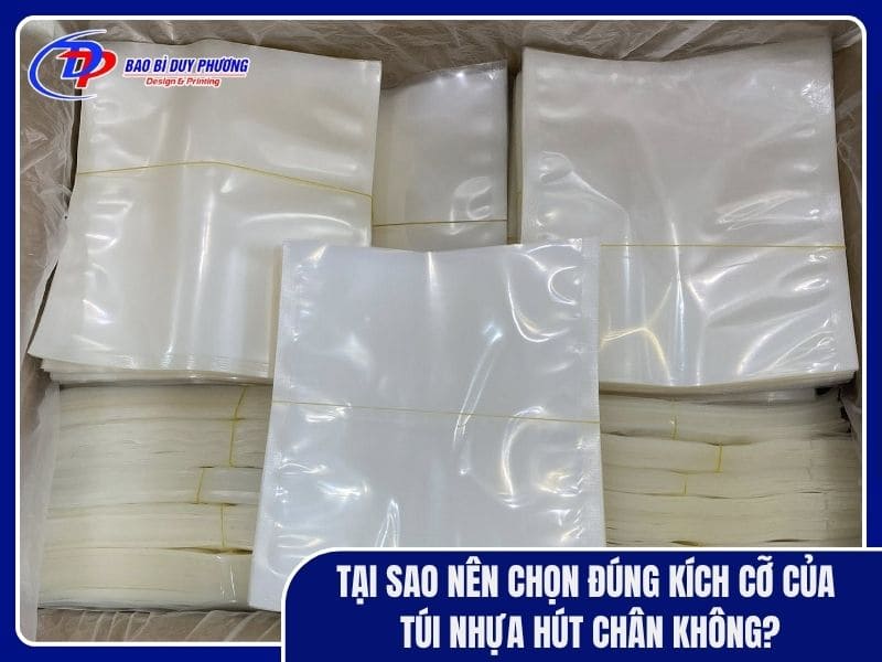 tại sao nên chọn đúng kích cỡ túi bóng hút chân không